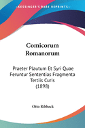 Comicorum Romanorum: Praeter Plautum Et Syri Quae Feruntur Sententias Fragmenta Tertiis Curis (1898)