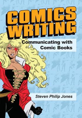 Comics Writing: Communicating with Comic Books - Jones, Christopher (Contributions by), and Cariello, Sergio (Contributions by), and Arnold, Dave (Contributions by)