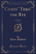 Comin' Thro' the Rye, Vol. 1 of 3: A Novel (Classic Reprint)