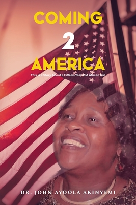 Coming 2 America: This is a Story about a Fifteen-Year-Old African Girl - Akinyemi, John Ayoola, Dr.