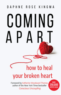 Coming Apart: How to Heal Your Broken Heart (Uncoupling, Breaking Up with Someone You Love, Divorce, Moving On) - Kingma, Daphne Rose, and Thomas, Katherine Woodward (Foreword by)
