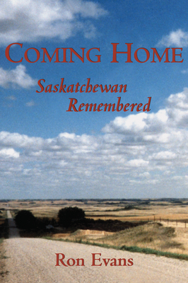 Coming Home: Saskatchewan Remembered - Evans, Ron