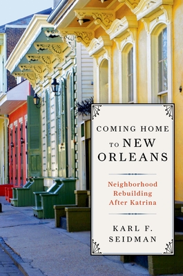 Coming Home to New Orleans: Neighborhood Rebuilding After Katrina - Seidman, Karl F, Mr.