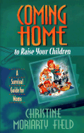 Coming Home to Raise Your Children: A Survival Guide for Moms