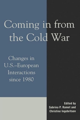 Coming in from the Cold War: Changes in U.S.-European Interactions Since 1980 - Ingebritsen, Christine (Editor), and Alexseev, Mikhail A (Contributions by), and Allen, David J (Contributions by)