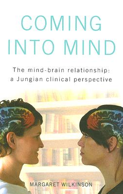 Coming Into Mind: The Mind-Brain Relationship: A Jungian Clinical Perspective - Wilkinson, Margaret