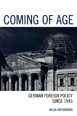 Coming of Age: German Foreign Policy since 1945 - Haftendorn, Helga