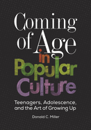 Coming of Age in Popular Culture: Teenagers, Adolescence, and the Art of Growing Up