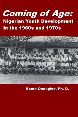 Coming of Age: Nigerian Youth Development in the 1960s and 1970s - Onokpise, Kome