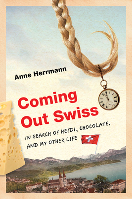 Coming Out Swiss: In Search of Heidi, Chocolate, and My Other Life - Herrmann, Anne