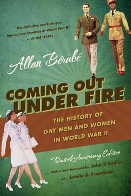Coming Out Under Fire: The History of Gay Men and Women in World War II - Brub, Allan, and D'Emilio, John (Foreword by), and Freedman, Estelle B (Foreword by)