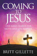 Coming to Jesus: One Man's Search for Truth and Life Purpose
