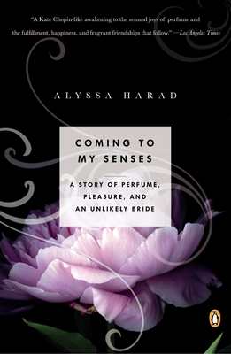 Coming to My Senses: A Story of Perfume, Pleasure, and an Unlikely Bride - Harad, Alyssa