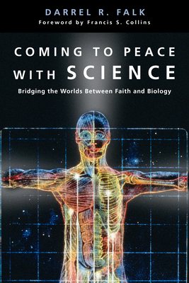 Coming to Peace with Science: Bridging the Worlds Between Faith and Biology - Falk, Darrel R, and Collins, Francis S (Foreword by)