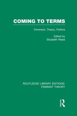 Coming to Terms (RLE Feminist Theory): Feminism, Theory, Politics - Weed, Elizabeth