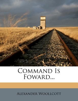 Command Is Foward... - Woollcott, Alexander, Professor