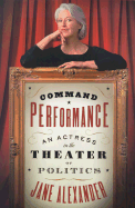 Command Performance: An Actress in the Theater of Politics - Alexander, Jane