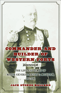 Commander and Builder of Western Forts: The Life and Times of Major General Henry C. Merriam, 1862-1901 - Ballard, Jack S