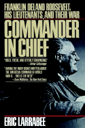 Commander in Chief: Franklin Delano Roosevelt, His Lieutenants, and Their War