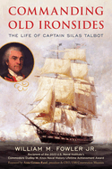 Commanding Old Ironsides: The Life of Captain Silas Talbot