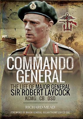 Commando General: The Life of Major General Sir Robert Laycock KCMG CB DSO - Mead, Richard