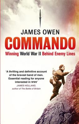 Commando: Winning World War II Behind Enemy Lines - Owen, James
