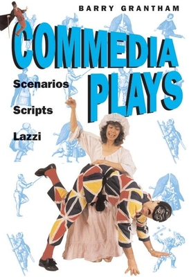 Commedia Plays: Scenarios - Scripts - Lazzi - Grantham, Barry