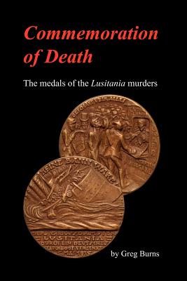 Commemoration of Death: The Medals of the Lusitania Murders - Burns, Greg