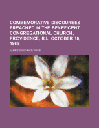 Commemorative Discourses Preached in the Beneficent Congregational Church, Providence, R.I., October 18, 1868
