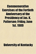 Commemorative Exercises of the Fortieth Anniversary of the Presidency of Jas. K. Patterson; Friday, June 1st. 1909