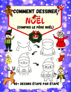 Comment dessiner No?l (compris le P?re No?l): 85+ Dessins ?tape par ?tape - P?re No?l, Rennes, Pingouins, Elfes, Bonhommes de Neige, Jouets et Arbres de No?l