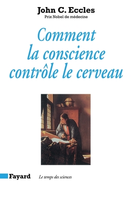 Comment la conscience contr?le le cerveau - Eccles-J C