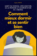 Comment mieux dormir et se sentir bien: Sant du cerveau, amlioration de la mmoire et augmentation de l'nergie