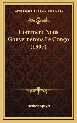 Comment Nous Gouvernerons Le Congo (1907) - Speyer, Herbert