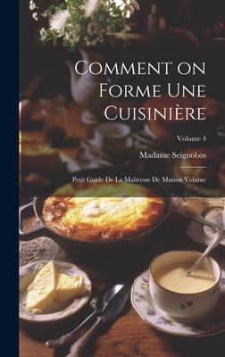 Comment on forme une cuisinire: Petit guide de la matresse de maison Volume; Volume 4 - (D ), Seignobos Madame