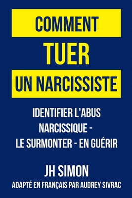 Comment tuer un narcissiste - Simon, J H, and Sivrac, Audrey (Translated by)