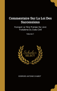 Commentaire Sur La Loi Des Successions: Formant Le Titre Premier Du Livre Troisime Du Code Civil; Volume 1