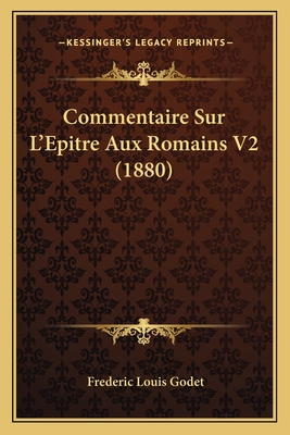 Commentaire Sur L'Epitre Aux Romains V2 (1880) - Godet, Frederic Louis