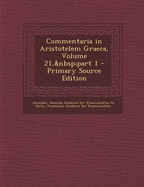 Commentaria in Aristotelem Graeca, Volume 21, Part 1 - Primary Source Edition