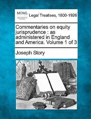 Commentaries on equity jurisprudence: as administered in England and America. Volume 1 of 3 - Story, Joseph