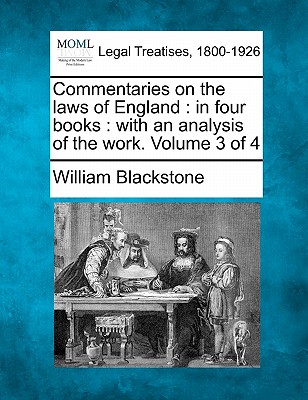 Commentaries on the Laws of England: In Four Books: With an Analysis of the Work. Volume 3 of 4 - Blackstone, William, Sir