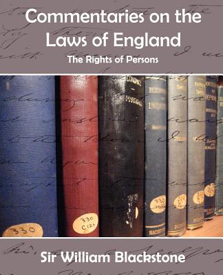 Commentaries on the Laws of England (the Rights of Persons) - Blackstone, William, Knight