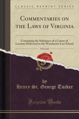 Commentaries on the Laws of Virginia, Vol. 2 of 2: Containing the Substance of a Course of Lectures Delivered to the Winchester Law School (Classic Reprint) - Tucker, Henry St George