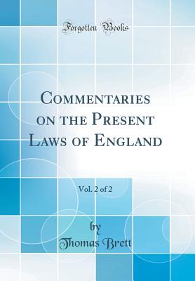Commentaries on the Present Laws of England, Vol. 2 of 2 (Classic Reprint) - Brett, Thomas
