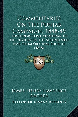 Commentaries On The Punjab Campaign, 1848-49: Including Some Additions To The History Of The Second Sikh War, From Original Sources (1878) - Lawrence-Archer, James Henry