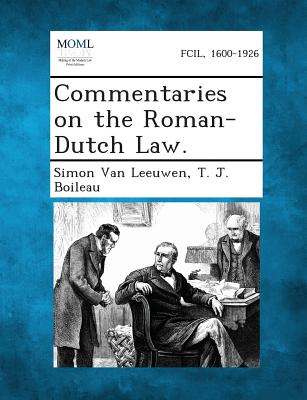 Commentaries on the Roman-Dutch Law. - Van Leeuwen, Simon, and Boileau, T J