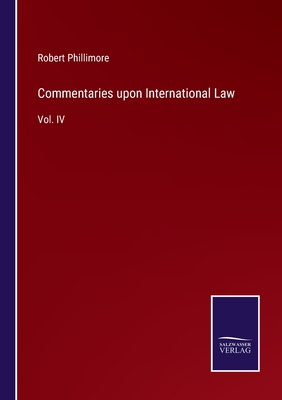 Commentaries upon International Law: Vol. IV - Phillimore, Robert