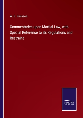 Commentaries upon Martial Law, with Special Reference to its Regulations and Restraint - Finlason, W F