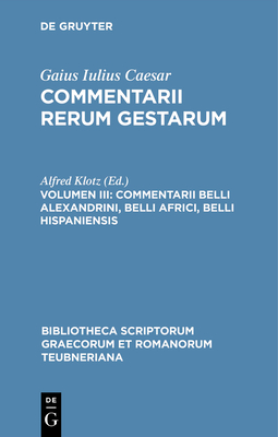 Commentarii Belli Alexandrini, Belli Africi, Belli Hispaniensis - Gaius Iulius Caesar, and Klotz, Alfred (Editor)