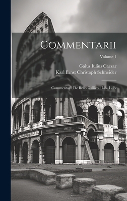 Commentarii: Commentarii de Bello Gallico: Lib. I - IV; Volume 1 - Caesar, Gaius Iulius, and Karl Ernst Christoph Schneider (Creator)